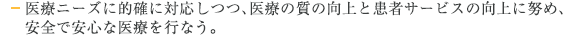 医療ニーズに的確に対応しつつ、医療の質の向上と患者サービスの向上に努め、安全で安心な医療を行なう。